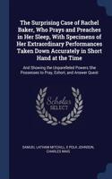 The Surprising Case of Rachel Baker, Who Prays and Preaches in Her Sleep, With Specimens of Her Extraordinary Performances Taken Down Accurately in Short Hand at the Time