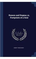 Reason and Dogma; or, Footprints of a Soul