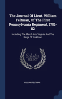 The Journal Of Lieut. William Feltman, Of The First Pennsylvania Regiment, 1781-82: Including The March Into Virginia And The Siege Of Yorktown