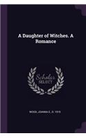 Daughter of Witches. A Romance