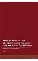 Want To Reverse Your Chondrodysplasia Punctata? How We Cured Our Diseases. The 30 Day Journal for Raw Vegan Plant-Based Detoxification & Regeneration with Information & Tips Volume 1