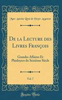 de la Lecture Des Livres FranÃ§ois, Vol. 7: Grandes Affaires Et Plaidoyers Du SeiziÃ¨me SiÃ¨cle (Classic Reprint)