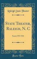 State Theater, Raleigh, N. C: Season 1923-1924 (Classic Reprint)