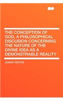 The Conception of God, a Philosophical Discusion Concerning the Nature of the Divine Idea as a Demonstrable Reality