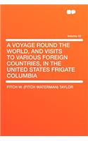 A Voyage Round the World, and Visits to Various Foreign Countries, in the United States Frigate Columbia Volume 42: (English)