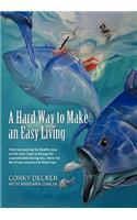 Hard Way to Make an Easy Living: From Harpooning for Bluefin Tuna on the East Coast to Fishing the Unpredictable Bering Sea, Relive the Life of on