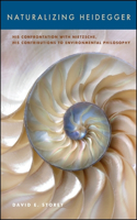 Naturalizing Heidegger: His Confrontation with Nietzsche, His Contributions to Environmental Philosophy(SUNY series in Environmental Philosophy and Ethics)