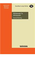 Whitewash to Whitewash (Large Print 16pt)