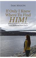 If Only I Knew Where To Find Him!