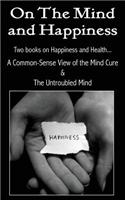 On the Mind and Happiness.... a Common-Sense View of the Mind-Cure & the Untroubled Mind