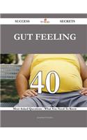 Gut Feeling 40 Success Secrets - 40 Most Asked Questions on Gut Feeling - What You Need to Know