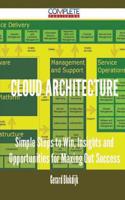 Cloud Architecture - Simple Steps to Win, Insights and Opportunities for Maxing Out Success