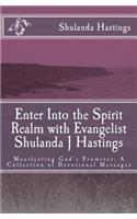 Enter Into the Spirit Realm with Evangelist Shulanda J Hastings: Manifesting God's Promises: A Collection of Devotional Messages