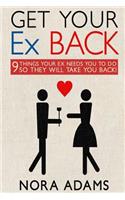 Get Your Ex Back: 9 Things Your Ex Needs You To Do So They Will Take You Back!