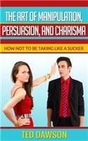 The Art of Manipulation, persuasion, and Charisma