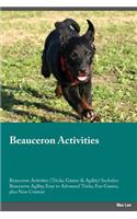 Beauceron Activities Beauceron Activities (Tricks, Games & Agility) Includes: Beauceron Agility, Easy to Advanced Tricks, Fun Games, Plus New Content: Beauceron Agility, Easy to Advanced Tricks, Fun Games, Plus New Content