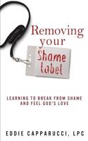 Removing Your Shame Label: Learning to Break from Shame and Feel God's Love