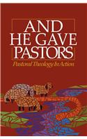 And He Gave Pastors: Pastoral Theology in Action