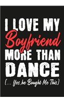 I love my Boyfriend More Than Dance (...yes, he bought me this): Journal-notebook funny quotes gift for Her, Dance lovers, Girlfriend Valentine Gift or any occasion