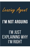 Leasing Agent I'm not Arguing im Just Explaining why I'm Right: Funny Gift Idea For Coworker, Boss & Friend - Blank Lined Journal