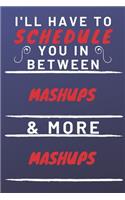 I'll Have To Schedule You In Between Mashups & More Mashups: Perfect Mashups Gift - Blank Lined Notebook Journal - 120 Pages 6 x 9 Format - Office Gag Humour and Banter