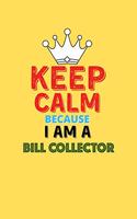 Keep Calm Because I Am A Bill Collector - Funny Bill Collector Notebook And Journal Gift