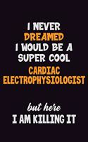 I Never Dreamed I would Be A Super Cool Cardiac electrophysiologist But Here I Am Killing It