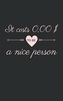 It costs 0,00 $ to be a nice person Notebook