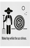 Make hay while the sun shines: Funny Dot Grid 6x9 Dotted Bullet Journal and Notebook