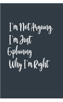 I'm Not Arguing. I'm Just Explaining Why I'm Right A beautiful