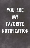 You are My Favorite Notification: Lined Notebook - Better Than A Lovers Greeting Card