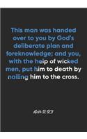 Acts 2: 23 Notebook: This man was handed over to you by God's deliberate plan and foreknowledge; and you, with the help of wicked men, put him to death by n