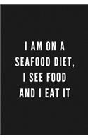 I Am On A Seafood Diet, I See Food And I Eat It