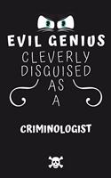 Evil Genius Cleverly Disguised As A Criminologist: Perfect Gag Gift For An Evil Criminologist Who Happens To Be A Genius! - Blank Lined Notebook Journal - 120 Pages 6 x 9 Format - Office - Birthday -