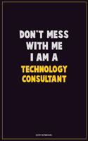 Don't Mess With Me, I Am A Technology Consultant: Career Motivational Quotes 6x9 120 Pages Blank Lined Notebook Journal