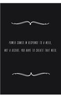 Power comes in response to a need, not a desire. You have to create that need.