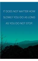 Inspirational Quote Notebook - 'It Does Not Matter How Slowly You Go As Long As You Do Not Stop.' - Inspirational Journal to Write in: Medium College-Ruled Journey Diary, 110 page, Lined, 6x9 (15.2 x 22.9 cm)