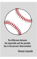 The Difference Between Impossible and Possible Lies In The Person's Determination: Baseball Notebook 6"x9" Tommy Lasorda Quote. An Inspirational Journal, 120 pages, Lined, Grey.