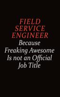 Field Service Engineer Because Freaking Awesome Is Not An Official job Title: Career journal, notebook and writing journal for encouraging men, women and kids. A framework for building your career.