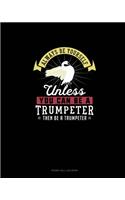 Always Be Yourself Unless You Can Be A Trumpeter Then Be A Trumpeter