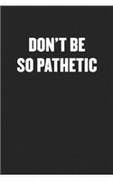 Don't Be So Pathetic