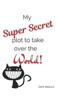 My Super Secret Plot to Take Over The World!