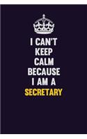 I Can't Keep Calm Because I Am A Secretary