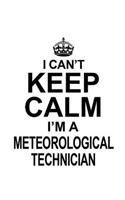 I Can't Keep Calm I'm A Meteorological Technician