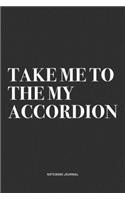 Take Me To The My Accordion: A 6x9 Inch Notebook Journal Diary With A Bold Text Font Slogan On A Matte Cover and 120 Blank Lined Pages Makes A Great Alternative To A Card