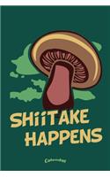 My Shiitake Happens Calendar: Funny Calendar, Diary or Journal Gift for Japanese Shiitake Lovers, Cooking Fans, Chefs, Mushroom Hunters and Pickers, Mycophagists, Mushroomers wit