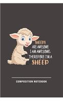 Sheeps Are Awesome I Am Awesome, Therefore Im A Sheep Composition Notebook: Funny Gift For Sheep Lovers And Everyone Who Love Animals- Notebook, Planner Or Journal For Writing About Sheeps Or Animals -Size 6" x 9" -110 Lined