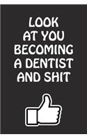 Look at You Becoming a Dentist and Shit: Dentist Graduation Gift for Him Her Best Friend Son Daughter College School University Celebrating Job