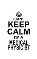 I Can't Keep Calm I'm A Medical Physicist: Unique Medical Physicist Notebook, Journal Gift, Diary, Doodle Gift or Notebook - 6 x 9 Compact Size- 109 Blank Lined Pages