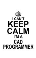I Can't Keep Calm I'm A Cad Programmer